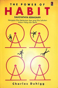 The Power Of Habit : Dahsyatnya Kebiasaan Mengapa Kita Melakukan Apa Yang Kita Lakukan Dalam Hidup Dan Bisnis