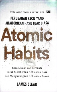 Atomic Habits : Perubahan Kecil Yang Memberikan Hasil Luar Biasa