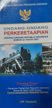 Undang-Undang Perkeretaapiaan : Undang-Undang Republik Indonesia Nomor 23 Tahun 2007