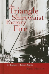 The Triangle Shirtwaist Factory Fire: Its Legacy of Labor Rights (Perspectives on)