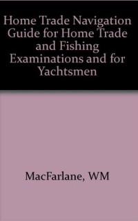 Home Trade Navigation Guide : For Merchant Ship and Fishing Vessel Certificate of Competency Examanitions