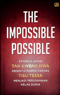 The Impossible Possible : Pembelajaran Tan Kwang Hwa Merintis Pabrik Kertas Tisu Tessa Menjadi Perusahaan Kelas Dunia