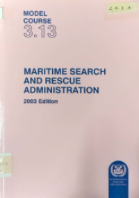 Model Course 3.13 : Maritime Search and Rescue Administration 2003 Edition