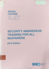 Model Course 3.27 : Security Awarneness Training For All Seafarers 2012 Edition