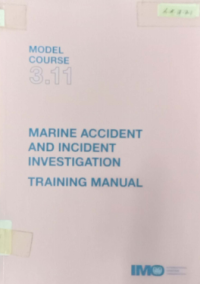 Model Course 3.11 : Marine Accident and Incident Investigation Training Manual