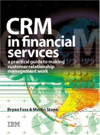 CRM in Financial Services : A Practical Guide to Making Customer Relationship Management Work