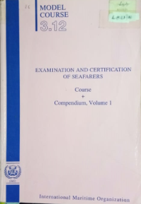 Model Course 3.12 : Examination And Certification of Seafarers : Course + Compendium, Volume 1