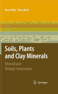 Soils, Plants and Clay Minerals : Mineral And Biologic Interactions