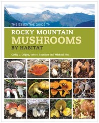 The Essential Guide To Rocky Mountain Mushrooms By Habitat