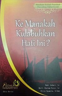 Ke Manakah Kulabuhkan Hati Ini? (Panduan Penting Pranikah Parenting Nabawiyah)