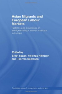 Asian Migrants and European Labour Markets : Patterns and Processes of Immigrant Labour Market Insertion in Europe