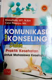 Komunikasi Dan Konseling Dalam Praktik Kesehatan Untuk Mahasiswa Kesehatan