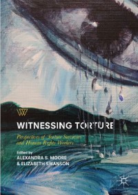 Witnessing Torture : Perspectives of Torture Survivors and Human Rights Workers