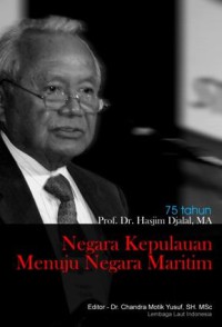 75 tahun Prof. Dr. Hasjim Djalal, MA Negara kepulauan menuju negara maritim