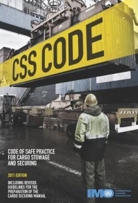 CSS Code : Code of Safe Practice for Cargo Stowage and Securing 2011 Edition