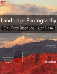 Landscape Photography : Dari Foto Biasa Jadi Luar Biasa Cet. 1