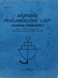 Asuransi Pengangkutan Laut : Prinsip-prinsip Pokok Dalam Melaksanakan Penutupan Asuransi Jilid 1