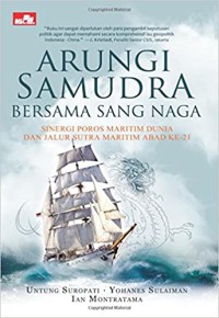 Arungi Samudra Bersama Sang Naga : Sinergi Poros Maritim Dunia dan Jalur Sutra Maritim Abad Ke-21