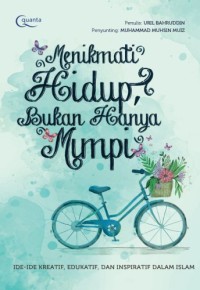 Menikmati Hidup, Bukan Hanya Mimpi : Ide-Ide Kreatif, Edukatif, dan Inspiratif dalam Islam