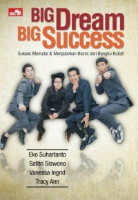 Big Dream Big Success : Sukses Memulai & Menjalankan Bisnis Dari Bangku Kuliah