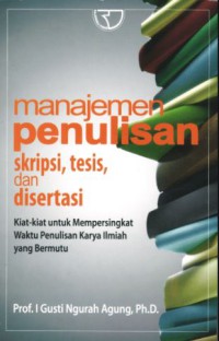 Manajemen Penulisan Skripsi, Tesis, Dan Disertasi : Kiat-Kiat Mempersingkat Waktu Penulisan Karya Ilmiah Yang Bermutu Cet. 4