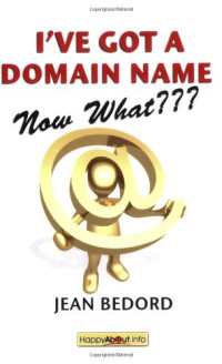 I've Got a Domain Name Now What??? A Practical Guide to Building a Website and Web Presence