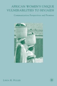 African Women's Unique Vulnerabilities to HIV AIDS: Communication Perspectives and Promises