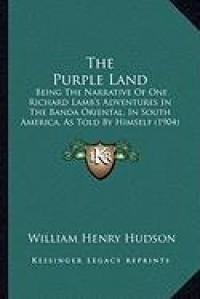 The Purple Land : Being the Narrative of One Richard Lamb's Adventures in the Banda Oriental in South America