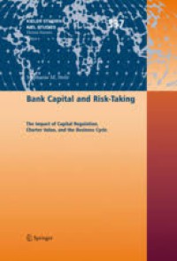 Bank Capital and Risk-Taking The Impact of Capital Regulation, Charter Value, and the Business Cycle