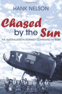 Chased by the Sun : The Australians in Bomber Command in World War II