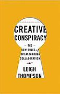 Creative conspiracy : the new rules of breakthrough collaboration