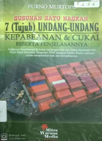 Susunan Satu Naskah 7 (Tujuh) Undang - Undang Kepabean Dan Cukai Beserta Penjelasannya