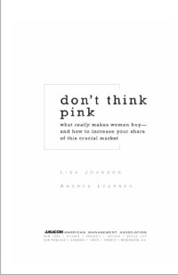 Don't think pink : what really makes women buy - and how to increase your share of this crucial market