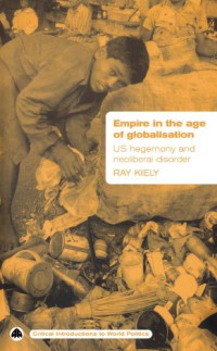 Empire in the Age of Globalisation : U.S. Hegemony and Neo-Liberal Disorder