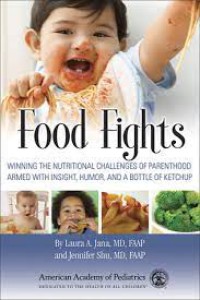 Food Fights : Winning the Nutritional Challenges of Parenthood Armed with Insight, Humor, and a Bottle of Ketchup