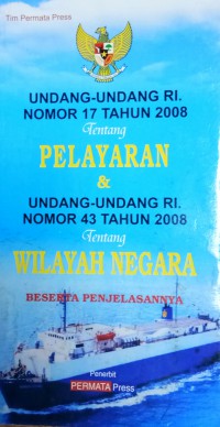 Undang - Undang Republik Indonesia No. 17 Tahun 2008 Tentang Pelayaran Dan Undang - Undang Republik Indonesia No. 43 Tahun 2008 Tentang Wilayah Negara Beserta Penjelasannya