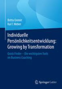 Individuelle Persönlichkeitsentwicklung : Growing by Transformation: Quick Finder — Die wichtigsten Tools im Business Coaching