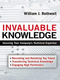 Invaluable knowledge : securing your company's technical expertise