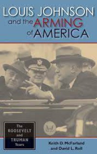 Louis Johnson and the Arming of America The Roosevelt and Truman Years