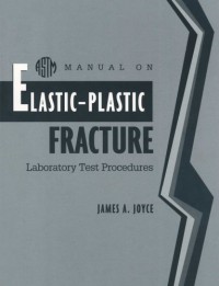 Manual on Elastic-Plastic Fracture: Laboratory Test Procedures (Astm Manual Series, Mnl 27)