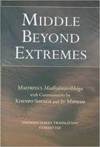 Middle Beyond Extremes : Maitreya's Madhyantavibhanga with Commentaries by Khenpo Shenga and Ju Mipham