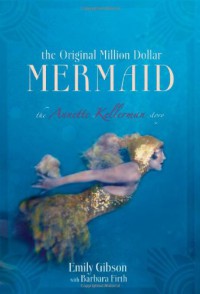 The Original Million Dollar Mermaid : The Annette Kellerman Story