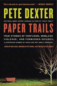 Paper Trails: True Stories of Confusion, Mindless Violence, and Forbidden Desires, a Surprising Number of Which Are Not About Marriage