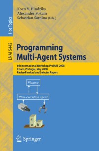 Programming Multi-Agent Systems 6th International Workshop, ProMAS 2008 Estoril, Portugal, May 13, 2008 Revised Invited and Selected Papers