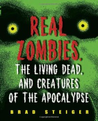 Real Zombies, the Living Dead, and Creatures of the Apocalypse