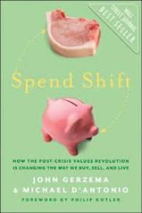 Spend Shift : How the Post-Crisis Values Revolution Is Changing the Way We Buy, Sell, and Live