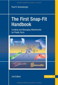 The First Snap fit Handbook : Creating And Managing Attachments for Plastic Parts