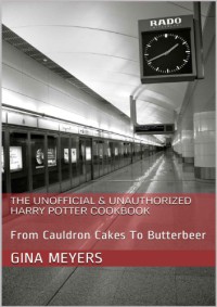 The Unofficial & Unauthorized Harry Potter Cookbook : From Cauldron Cakes To Butterbeer