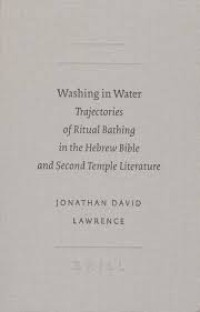 Washing In Water Trajectories of Ritual Bathing in the Hebrew Bible and Second Temple Literature