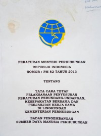 Peraturan Menteri Perhubungan Republik Indonesia Nomor : PM 82 Tahun 2013 Tentang Tata Cara Pelaksanaan Penyusunan Peraturan Perundang-Undangan, Kesepakatan Bersama, Dan Perjanjian Kerjasama Di Lingkungan Kementerian Perhubungan.